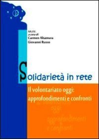 Solidariet&agrave; in rete. Il volontariato oggi. Approfondimenti e confronti