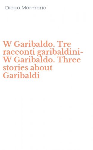 W Garibaldo. Tre racconti garibaldini-W Garibaldo. Three stories about Garibaldi