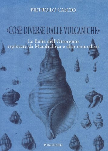 &laquo;Cose diverse dalle vulcaniche&raquo;. Le Eolie dell'Ottocento esplorate da Mandralisca e altri naturalisti