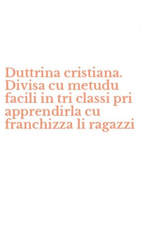 Duttrina cristiana. Divisa cu metudu facili in tri classi pri apprendirla cu franchizza li ragazzi