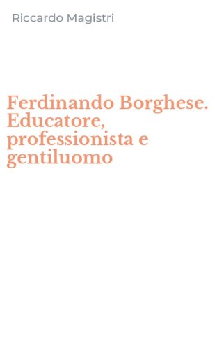 Ferdinando Borghese. Educatore, professionista e gentiluomo