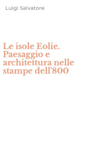 Le isole Eolie. Paesaggio e architettura nelle stampe dell'800
