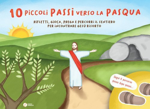 10 piccoli passi verso la Pasqua. Rifletti, gioca, prega e percorri il sentiero per incontrare Ges&ugrave; risorto