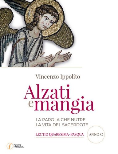 Alzati e mangia. La Parola che nutre la vita del sacerdote. Lectio Quaresima-Pasqua. Anno C