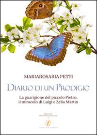 Diario di un prodigio. La guarigione del piccolo Pietro, il miracolo di Luigi e Zelia Martin - ZELIA MARTIN