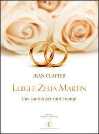Luigi e Zelia Martin. Una santit&agrave; per tutti i tempi