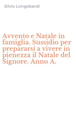 Avvento e Natale in famiglia. Sussidio per prepararsi a vivere in pienezza il Natale del Signore. Anno A.