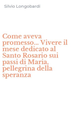 Come aveva promesso... Vivere il mese dedicato al Santo Rosario sui passi di Maria, pellegrina della speranza