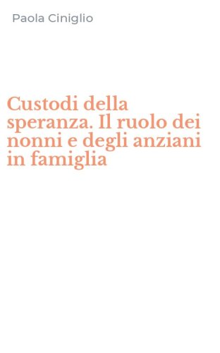 Custodi della speranza. Il ruolo dei nonni e degli anziani in famiglia