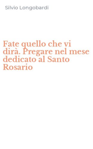 Fate quello che vi dir&agrave;. Pregare nel mese dedicato al Santo Rosario
