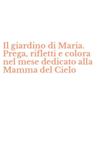 Il giardino di Maria. Prega, rifletti e colora nel mese dedicato alla Mamma del Cielo