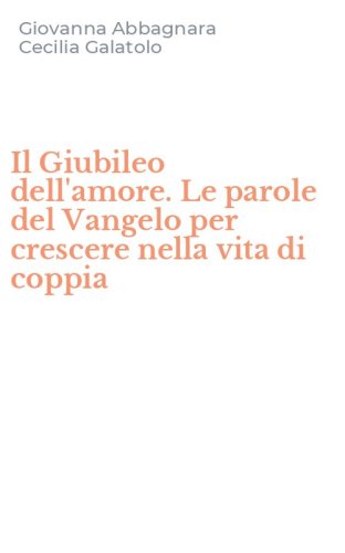 Il Giubileo dell'amore. Le parole del Vangelo per crescere nella vita di coppia