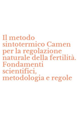 Il metodo sintotermico Camen per la regolazione naturale della fertilit&agrave;. Fondamenti scientifici, metodologia e regole