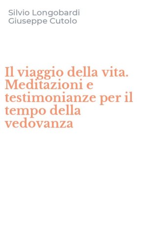 Il viaggio della vita. Meditazioni e testimonianze per il tempo della vedovanza