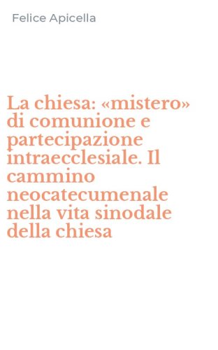 La chiesa: &laquo;mistero&raquo; di comunione e partecipazione intraecclesiale. Il cammino neocatecumenale nella vita sinodale della chiesa