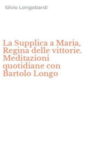 La Supplica a Maria, Regina delle vittorie. Meditazioni quotidiane con Bartolo Longo
