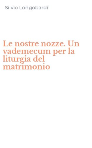 Le nostre nozze. Un vademecum per la liturgia del matrimonio