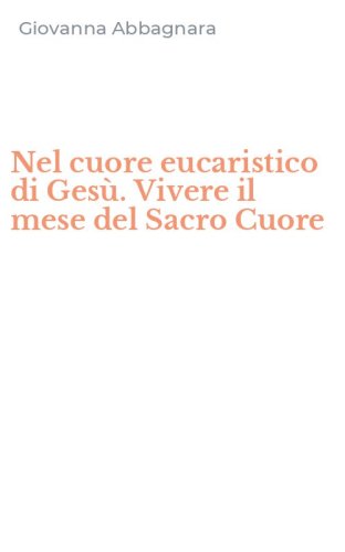 Nel cuore eucaristico di Ges&ugrave;. Vivere il mese del Sacro Cuore