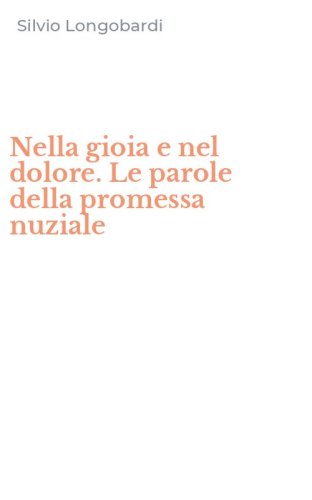 Nella gioia e nel dolore. Le parole della promessa nuziale