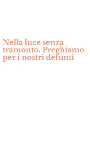 Nella luce senza tramonto. Preghiamo per i nostri defunti