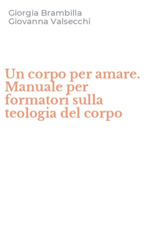 Un corpo per amare. Manuale per formatori sulla teologia del corpo