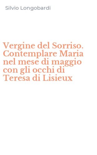 Vergine del Sorriso. Contemplare Maria nel mese di maggio con gli occhi di Teresa di Lisieux