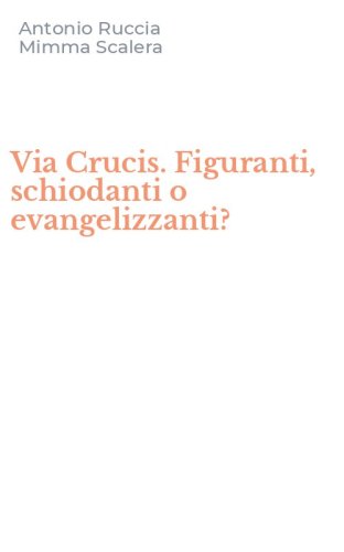 Via Crucis. Figuranti, schiodanti o evangelizzanti?