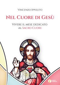 Nel cuore di Ges&ugrave;. Vivere il mese dedicato al Sacro Cuore