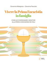 Vivere la Prima Eucarestia in famiglia. Come accompagnare i genitori alla Prima Comunione dei figli
