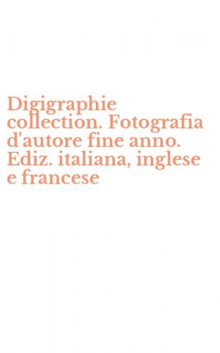 Digigraphie collection. Fotografia d'autore fine anno. Ediz. italiana, inglese e francese