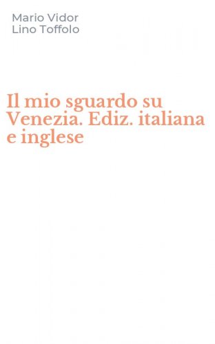 Il mio sguardo su Venezia. Ediz. italiana e inglese