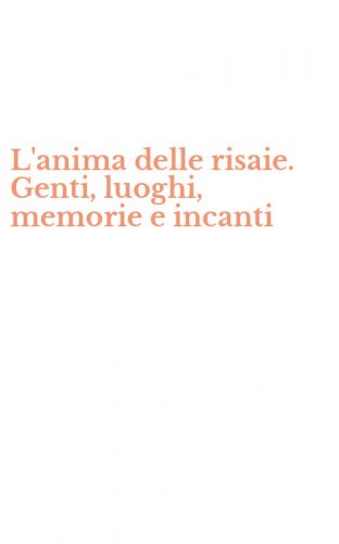 L'anima delle risaie. Genti, luoghi, memorie e incanti