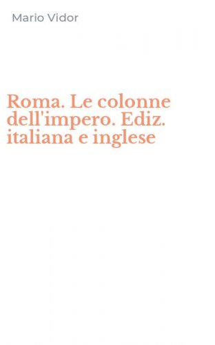 Roma. Le colonne dell'impero. Ediz. italiana e inglese