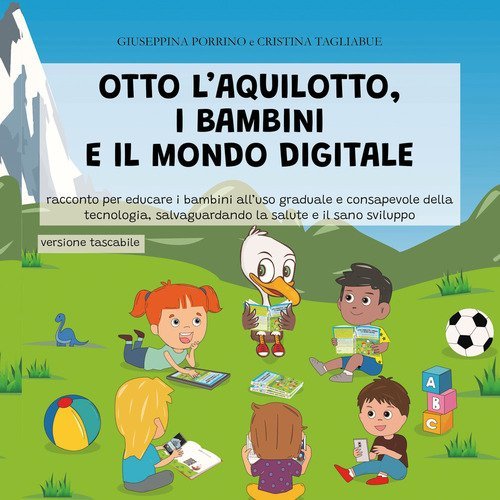 Otto l'aquilotto, i bambini e il modo digitale. Racconto per educare i bambini all'uso graduale della tecnologia, salvaguardando la salute e il sano sviluppo