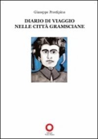 Diario di viaggio nelle citt&agrave; gramsciane