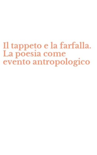 Il tappeto e la farfalla. La poesia come evento antropologico