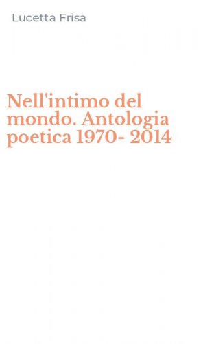 Nell'intimo del mondo. Antologia poetica 1970-2014
