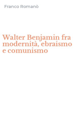 Walter Benjamin fra modernit&agrave;, ebraismo e comunismo
