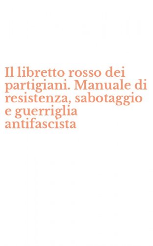 Il libretto rosso dei partigiani. Manuale di resistenza, sabotaggio e guerriglia antifascista
