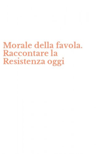 Morale della favola. Raccontare la Resistenza oggi