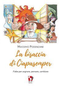 La bisaccia di Ciapasemper. Fiabe per sognare, pensare, cambiare