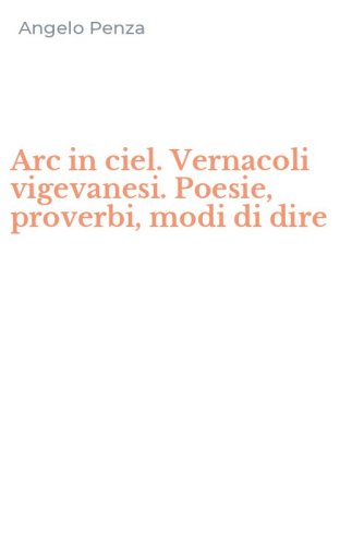 Arc in ciel. Vernacoli vigevanesi. Poesie, proverbi, modi di dire