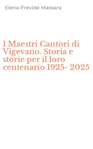 I Maestri Cantori di Vigevano. Storia e storie per il loro centenario 1925-2025