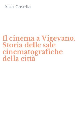 Il cinema a Vigevano. Storia delle sale cinematografiche della citt&agrave;