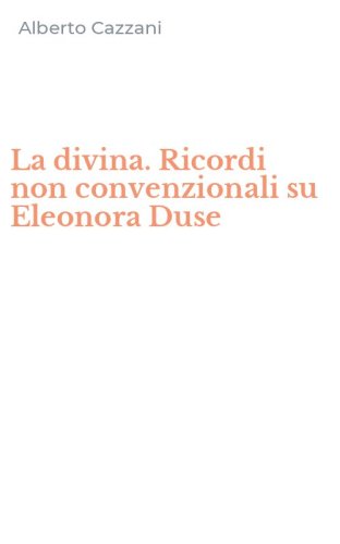 La divina. Ricordi non convenzionali su Eleonora Duse