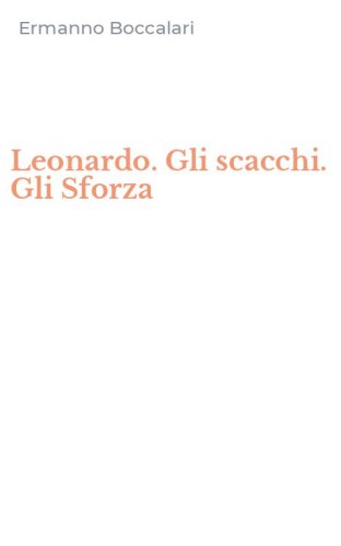 Leonardo. Gli scacchi. Gli Sforza