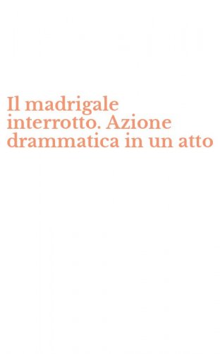 Il madrigale interrotto. Azione drammatica in un atto