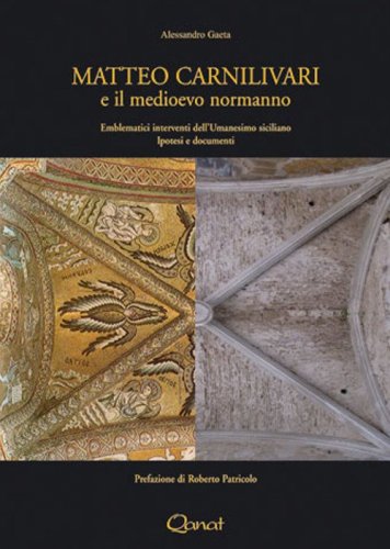Matteo Carnilivari e il medioevo normanno. Emblematici interventi dell'Umanesimo siciliano. Ipotesi e documenti