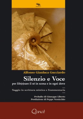 Silenzio e voce. Per lib(e)rare il s&eacute; in scena e in ogni dove. Saggio in scrittura mistica e frammentaria