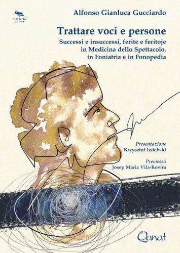 Trattare voci e persone. Successi e insuccessi, ferite e feritoje in medicina dello spettacolo, in foniatria e in fonoped&igrave;a
